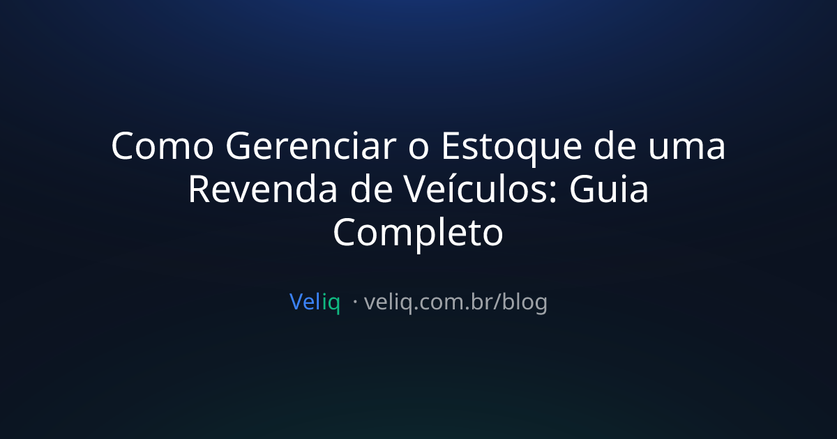 Como Gerenciar o Estoque de uma Revenda de Veículos: Guia Completo
