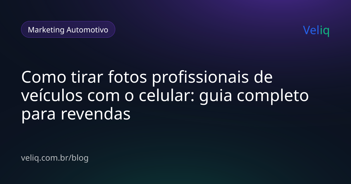 Como tirar fotos profissionais de veículos com o celular: guia completo para revendas