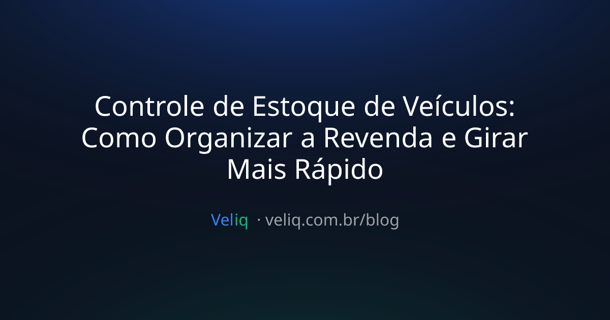 Controle de Estoque de Veículos: Como Organizar a Revenda e Girar Mais Rápido