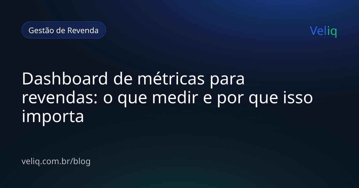 Dashboard de métricas para revendas: o que medir e por que isso importa
