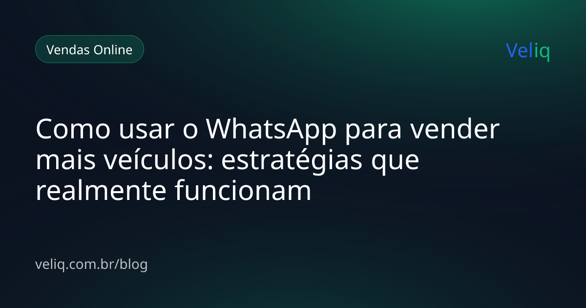 Como usar o WhatsApp para vender mais veículos: estratégias que realmente funcionam